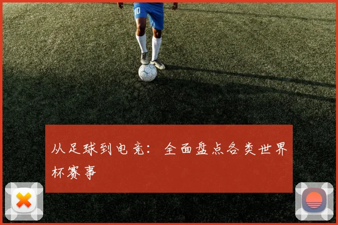 从足球到电竞：全面盘点各类世界杯赛事